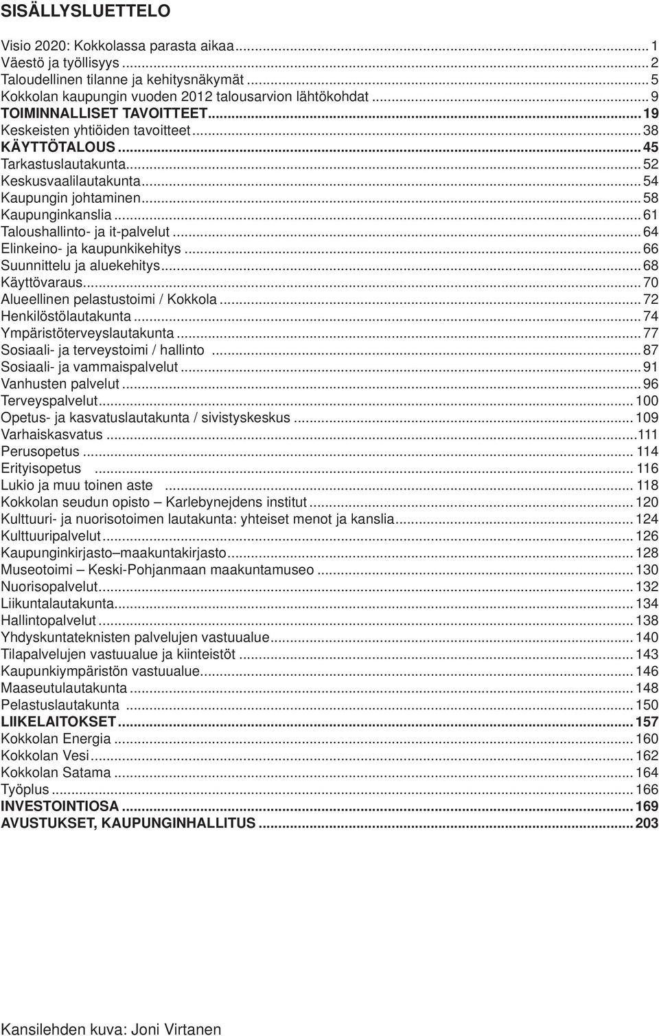 ..61 Taloushallinto- ja it-palvelut...64 Elinkeino- ja kaupunkikehitys...66 Suunnittelu ja aluekehitys...68 Käyttövaraus...70 Alueellinen pelastustoimi / Kokkola...72 Henkilöstölautakunta.