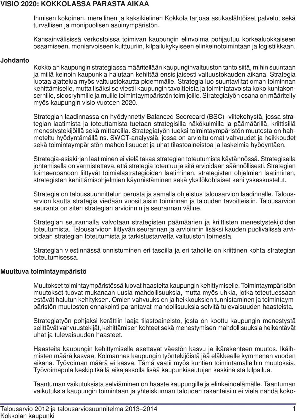 Johdanto Kokkolan kaupungin strategiassa määritellään kaupunginvaltuuston tahto siitä, mihin suuntaan ja millä keinoin kaupunkia halutaan kehittää ensisijaisesti valtuustokauden aikana.