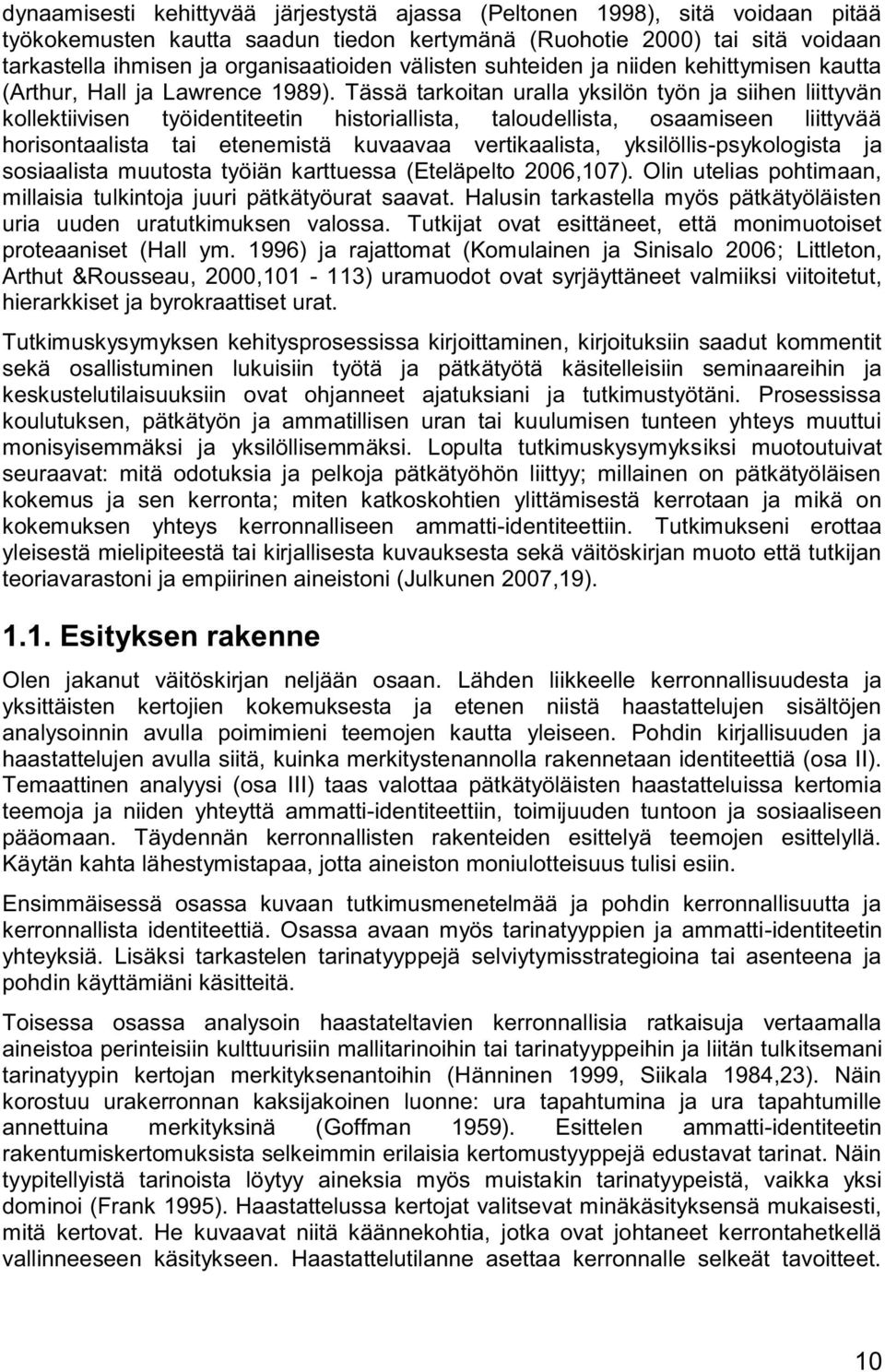 Tässä tarkoitan uralla yksilön työn ja siihen liittyvän kollektiivisen työidentiteetin historiallista, taloudellista, osaamiseen liittyvää horisontaalista tai etenemistä kuvaavaa vertikaalista,