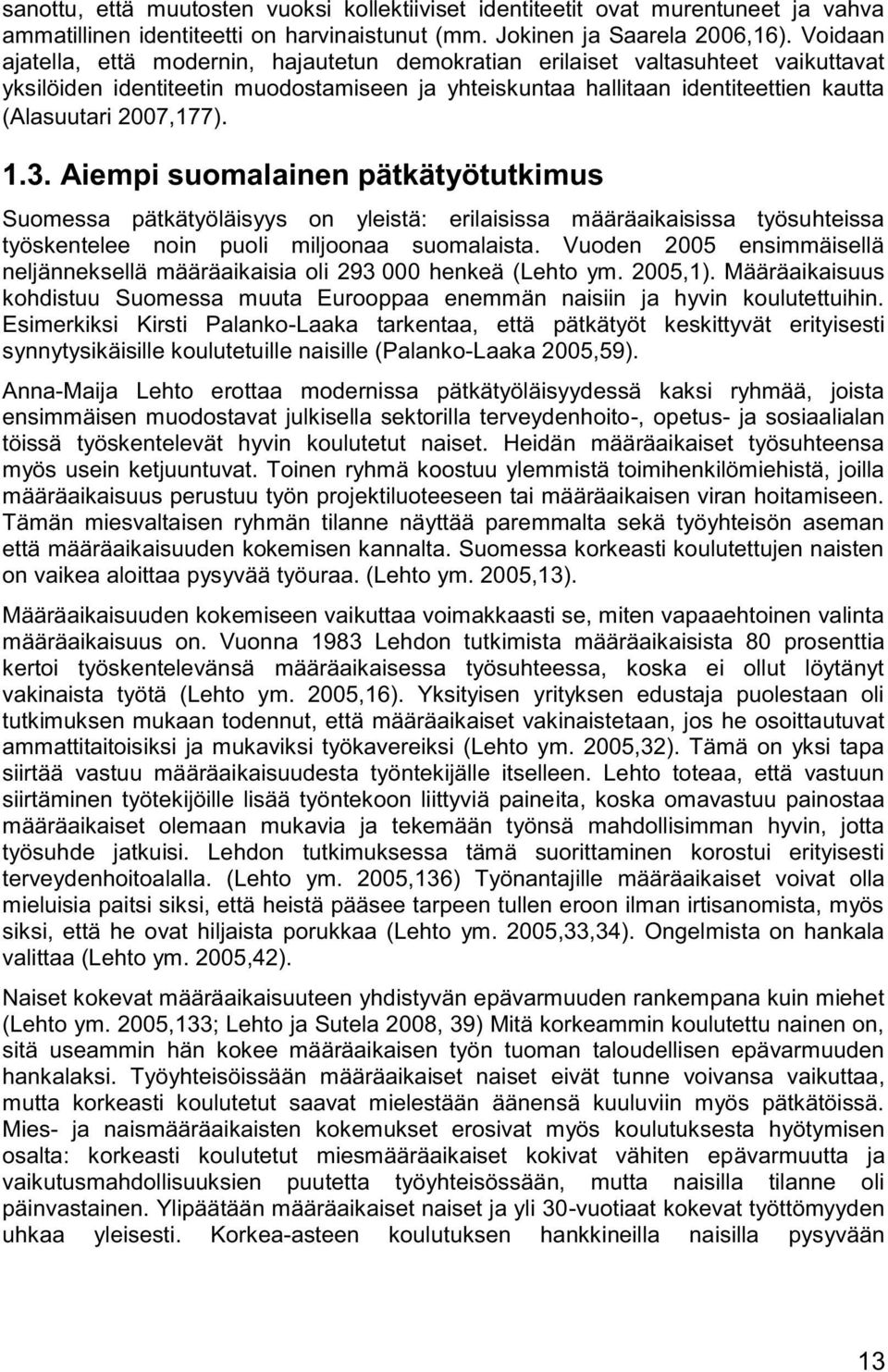 1.3. Aiempi suomalainen pätkätyötutkimus Suomessa pätkätyöläisyys on yleistä: erilaisissa määräaikaisissa työsuhteissa työskentelee noin puoli miljoonaa suomalaista.