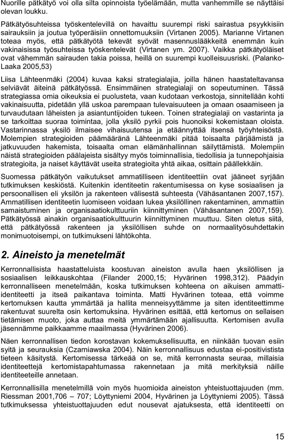 Marianne Virtanen toteaa myös, että pätkätyötä tekevät syövät masennuslääkkeitä enemmän kuin vakinaisissa työsuhteissa työskentelevät (Virtanen ym. 2007).