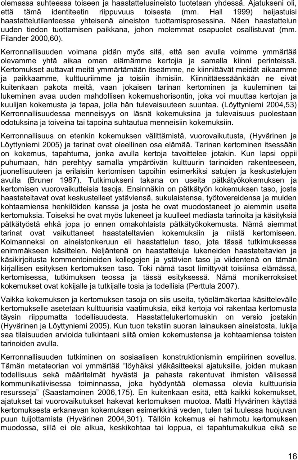 Filander 2000,60). Kerronnallisuuden voimana pidän myös sitä, että sen avulla voimme ymmärtää olevamme yhtä aikaa oman elämämme kertojia ja samalla kiinni perinteissä.