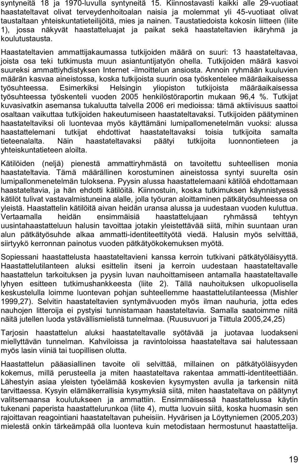 Taustatiedoista kokosin liitteen (liite 1), jossa näkyvät haastatteluajat ja paikat sekä haastateltavien ikäryhmä ja koulutustausta.