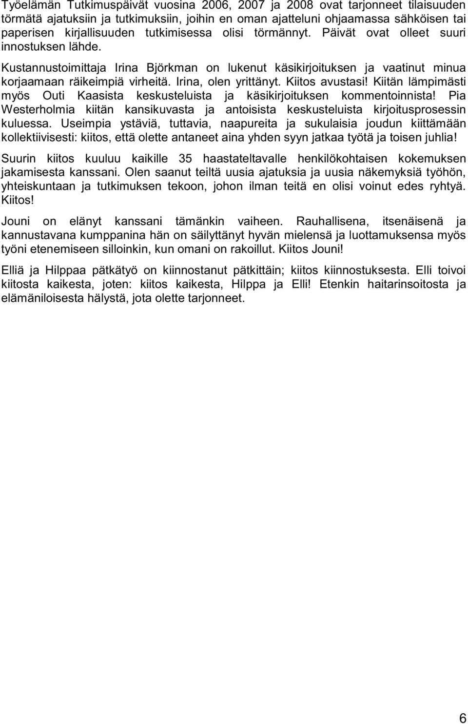 Irina, olen yrittänyt. Kiitos avustasi! Kiitän lämpimästi myös Outi Kaasista keskusteluista ja käsikirjoituksen kommentoinnista!