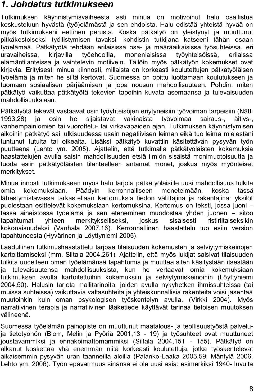 Koska pätkätyö on yleistynyt ja muuttunut pitkäkestoiseksi työllistymisen tavaksi, kohdistin tutkijana katseeni tähän osaan työelämää.