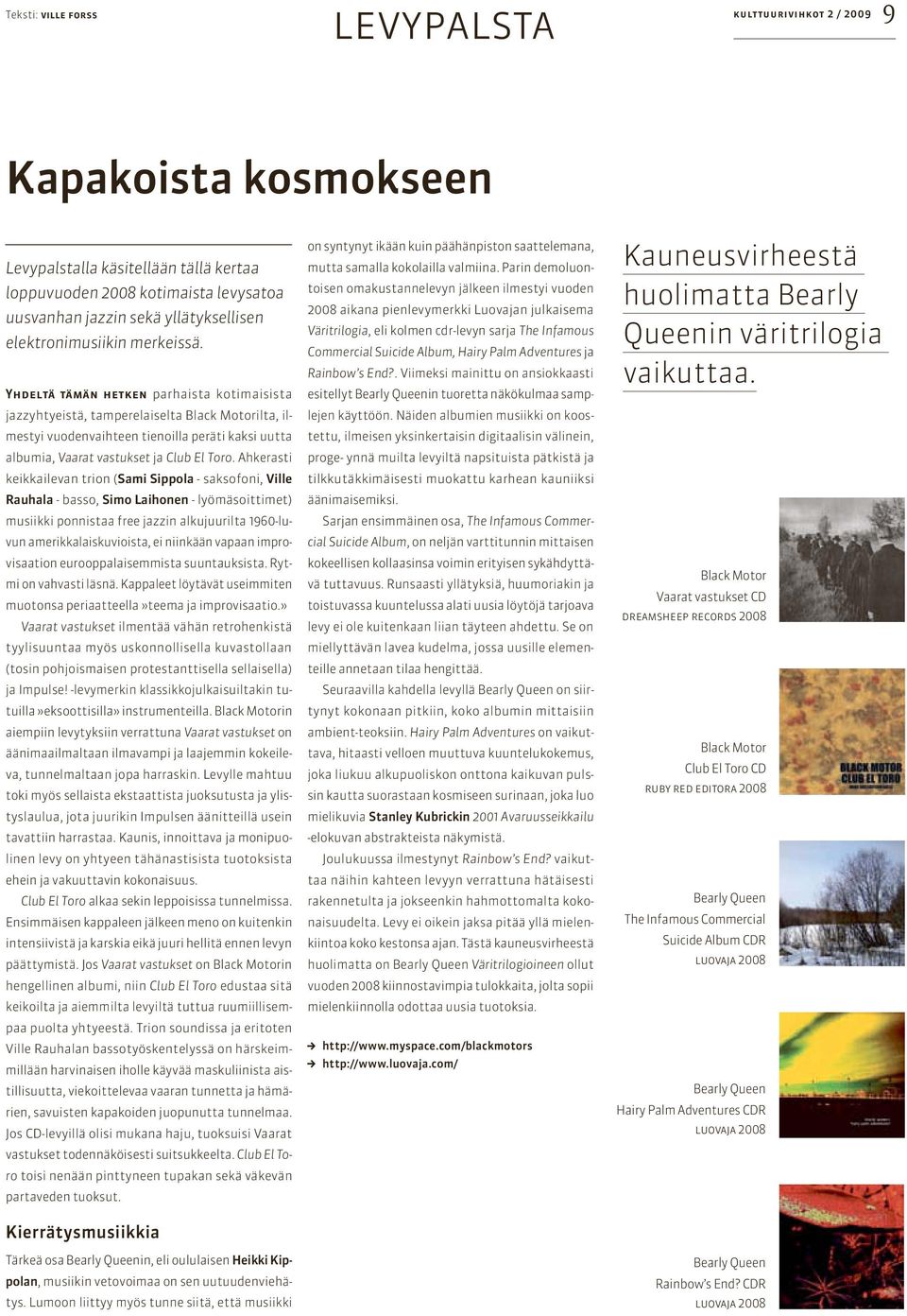 Yhdeltä tämän hetken parhaista kotimaisista jazzyhtyeistä, tamperelaiselta Black Motorilta, ilmestyi vuodenvaihteen tienoilla peräti kaksi uutta albumia, Vaarat vastukset ja Club El Toro.