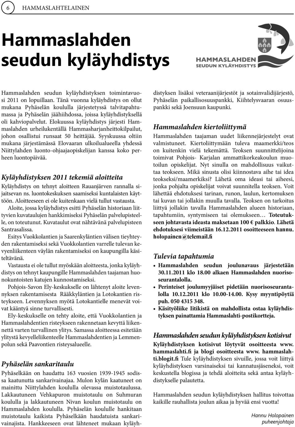 Elokuussa kyläyhdistys järjesti Hammaslahden urheilukentällä Hammasharjanheittokilpailut, johon osallistui runsaat 50 heittäjää.