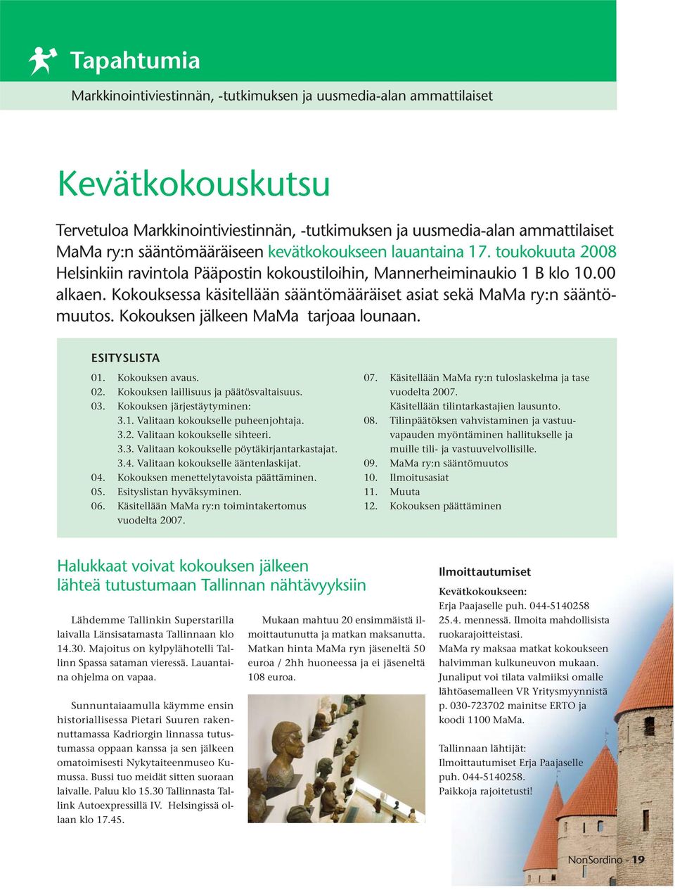 Kokouksessa käsitellään sääntömääräiset asiat sekä MaMa ry:n sääntömuutos. Kokouksen jälkeen MaMa tarjoaa lounaan. ESITYSLISTA 01. Kokouksen avaus. 02. Kokouksen laillisuus ja päätösvaltaisuus. 03.