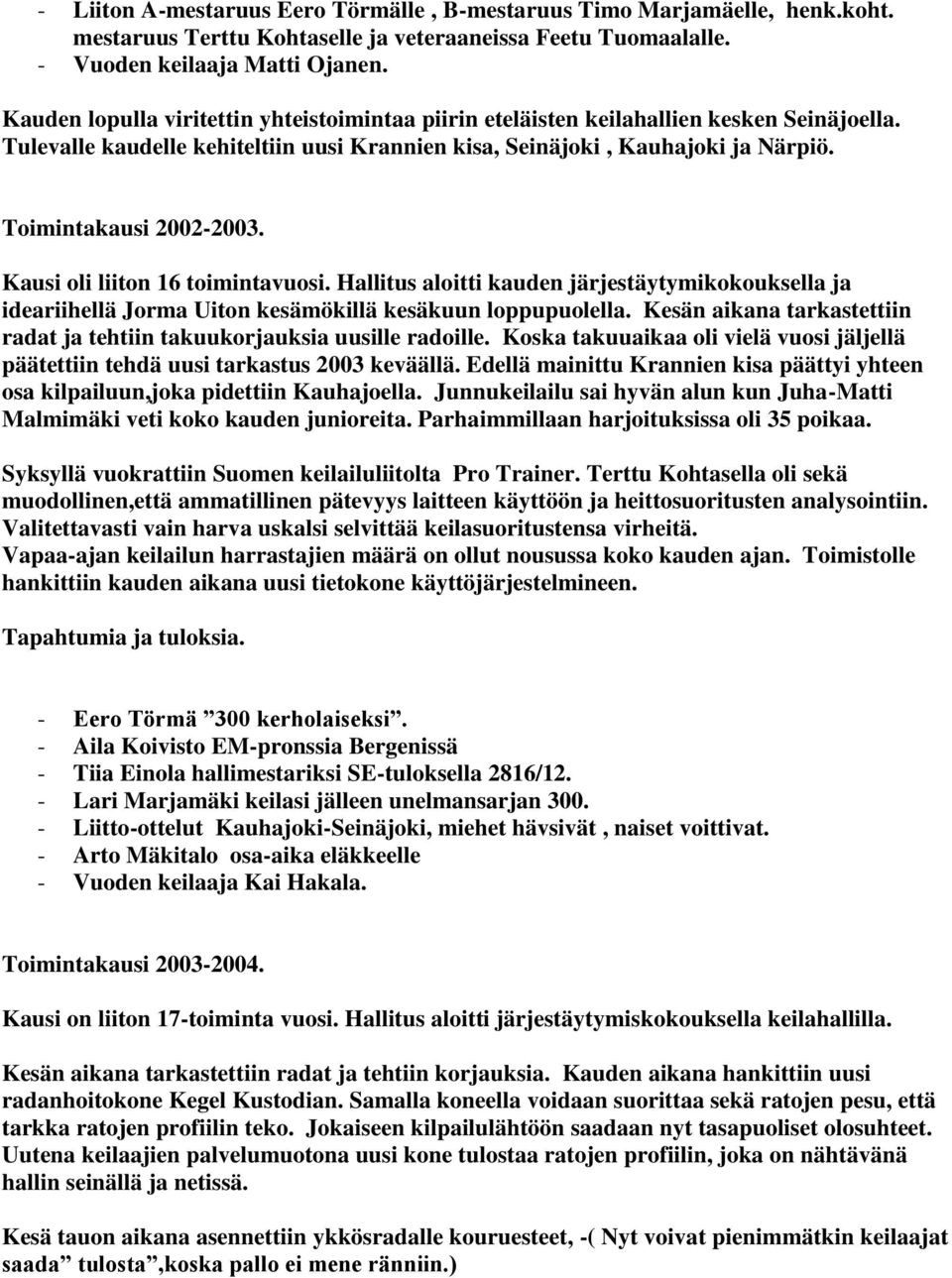 Kausi oli liiton 16 toimintavuosi. Hallitus aloitti kauden järjestäytymikokouksella ja ideariihellä Jorma Uiton kesämökillä kesäkuun loppupuolella.