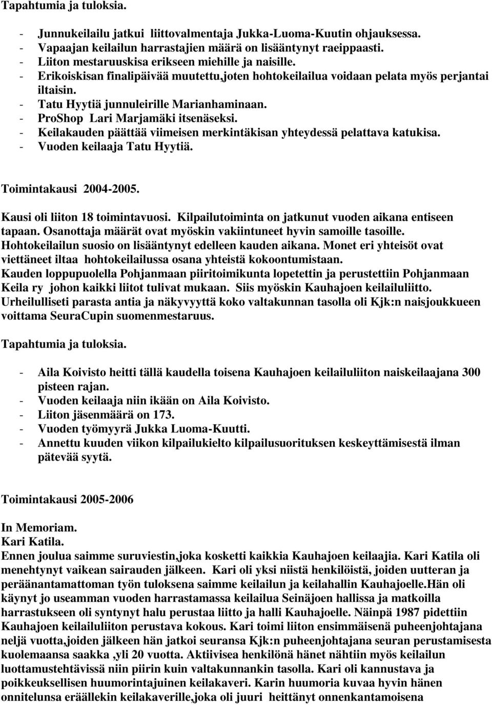 - Keilakauden päättää viimeisen merkintäkisan yhteydessä pelattava katukisa. - Vuoden keilaaja Tatu Hyytiä. Toimintakausi 2004-2005. Kausi oli liiton 18 toimintavuosi.