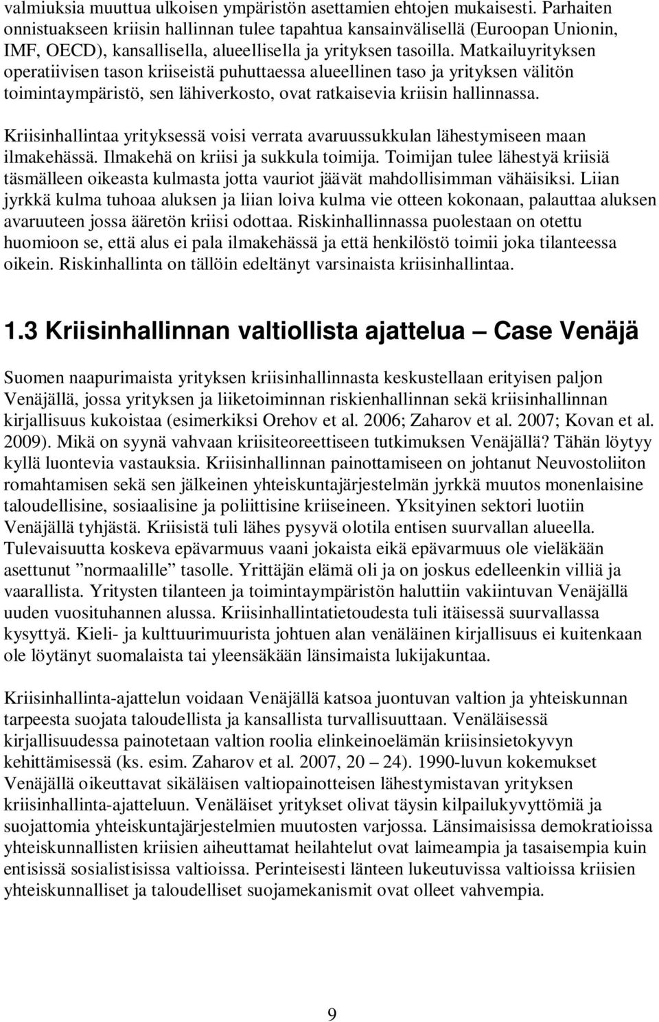 Matkailuyrityksen operatiivisen tason kriiseistä puhuttaessa alueellinen taso ja yrityksen välitön toimintaympäristö, sen lähiverkosto, ovat ratkaisevia kriisin hallinnassa.