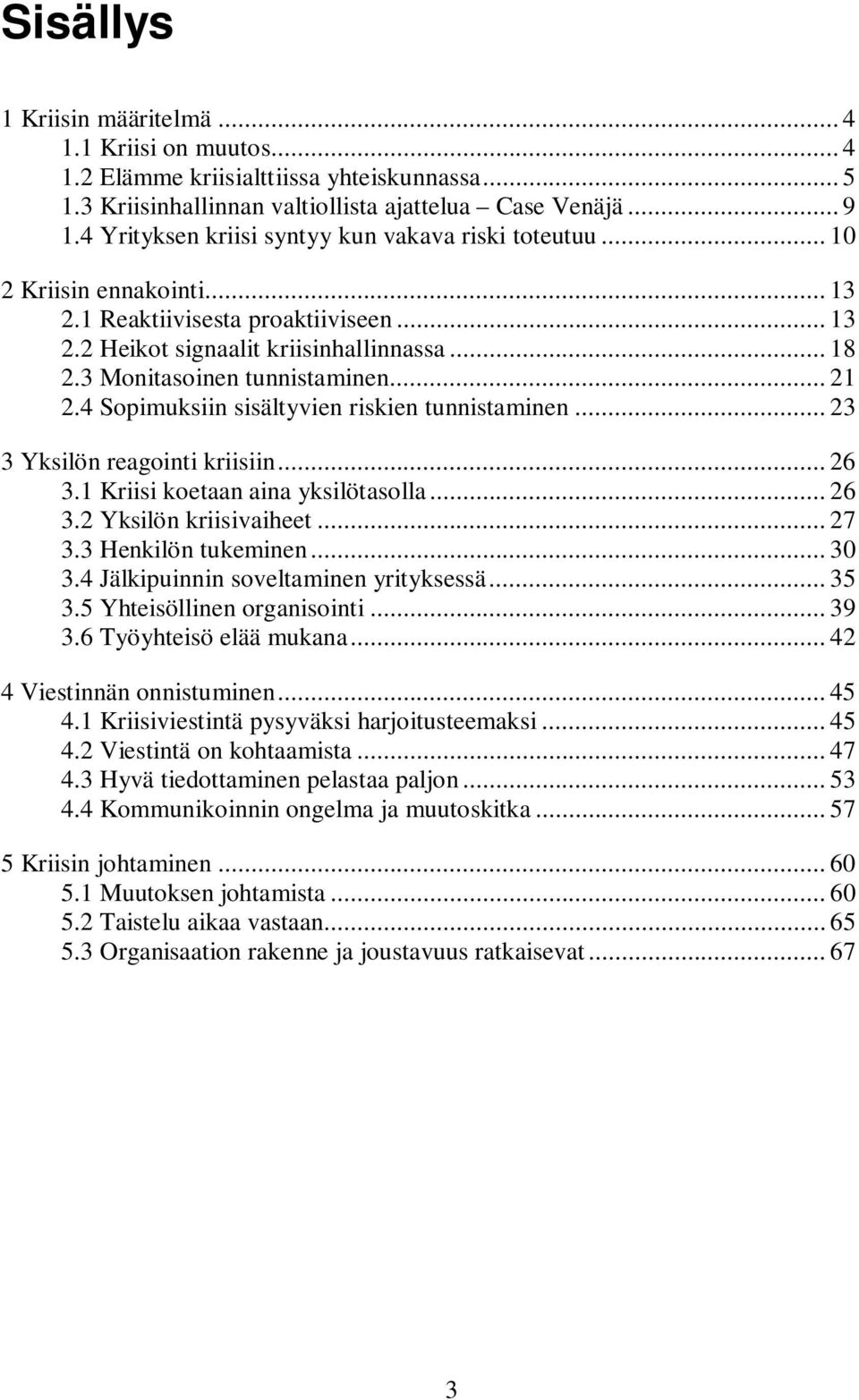 3 Monitasoinen tunnistaminen... 21 2.4 Sopimuksiin sisältyvien riskien tunnistaminen... 23 3 Yksilön reagointi kriisiin... 26 3.1 Kriisi koetaan aina yksilötasolla... 26 3.2 Yksilön kriisivaiheet.