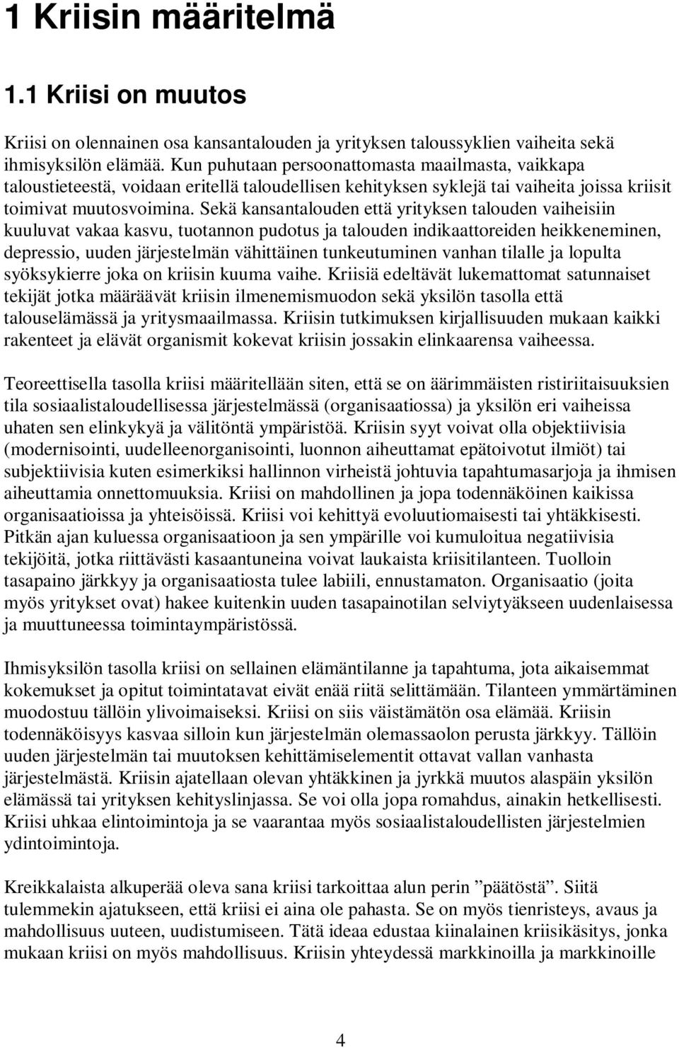 Sekä kansantalouden että yrityksen talouden vaiheisiin kuuluvat vakaa kasvu, tuotannon pudotus ja talouden indikaattoreiden heikkeneminen, depressio, uuden järjestelmän vähittäinen tunkeutuminen