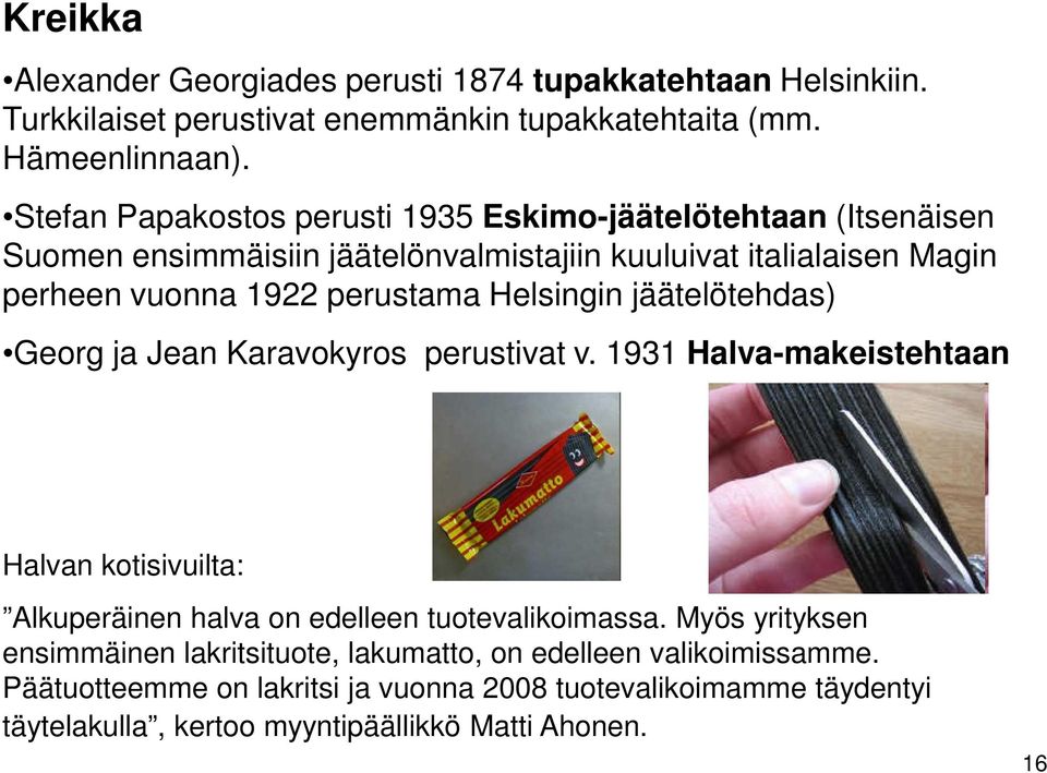 Helsingin jäätelötehdas) Georg ja Jean Karavokyros perustivat v. 1931 Halva-makeistehtaan Halvan kotisivuilta: Alkuperäinen halva on edelleen tuotevalikoimassa.