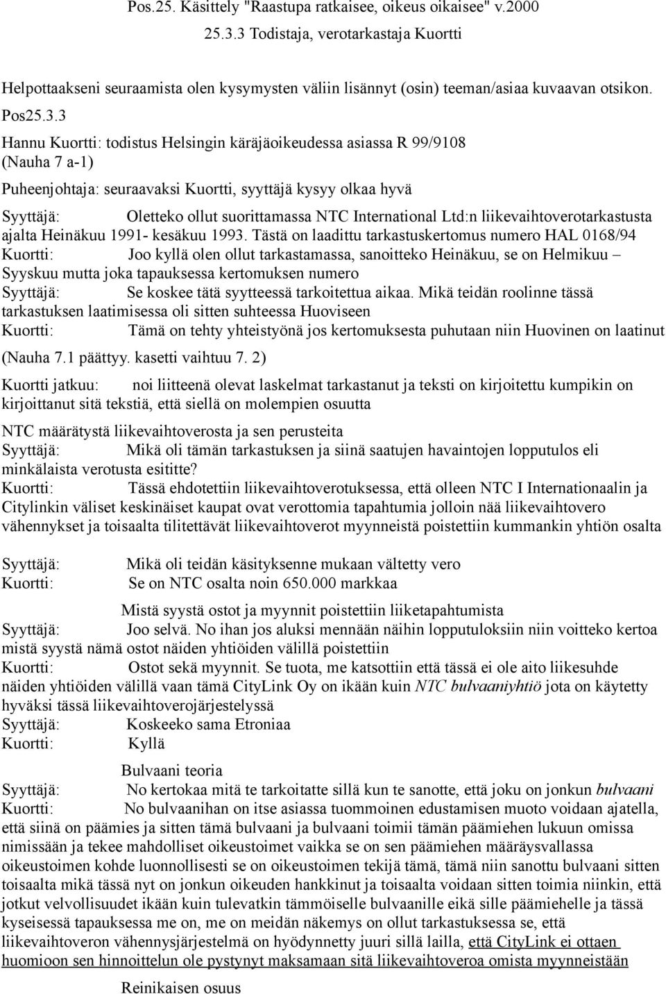 3 Hannu Kuortti: todistus Helsingin käräjäoikeudessa asiassa R 99/9108 (Nauha 7 a-1) Puheenjohtaja: seuraavaksi Kuortti, syyttäjä kysyy olkaa hyvä Syyttäjä: Oletteko ollut suorittamassa NTC