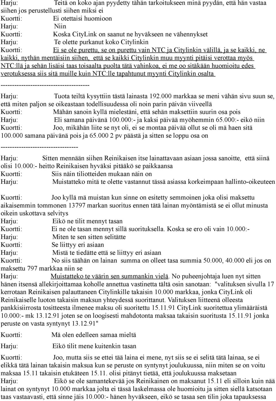 Citylinkin muu myynti pitäisi verottaa myös NTC:llä ja sehän lisäisi taas toisaalta puolta tätä vahinkoa, ei me oo sitäkään huomioitu edes verotuksessa siis sitä muille kuin NTC:lle tapahtunut myynti