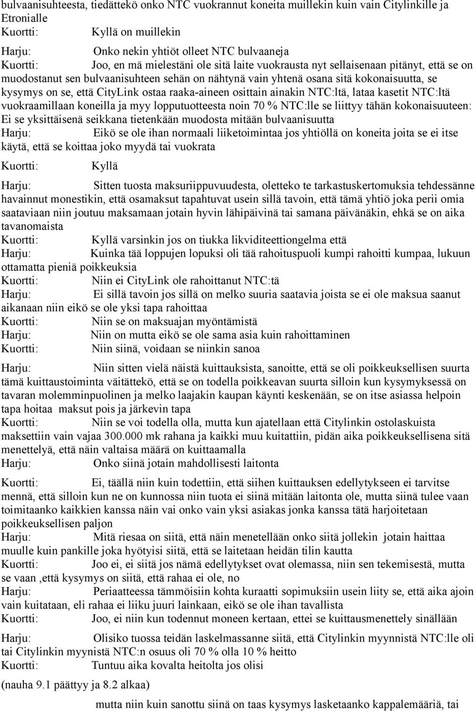 raaka-aineen osittain ainakin NTC:ltä, lataa kasetit NTC:ltä vuokraamillaan koneilla ja myy lopputuotteesta noin 70 % NTC:lle se liittyy tähän kokonaisuuteen: Ei se yksittäisenä seikkana tietenkään