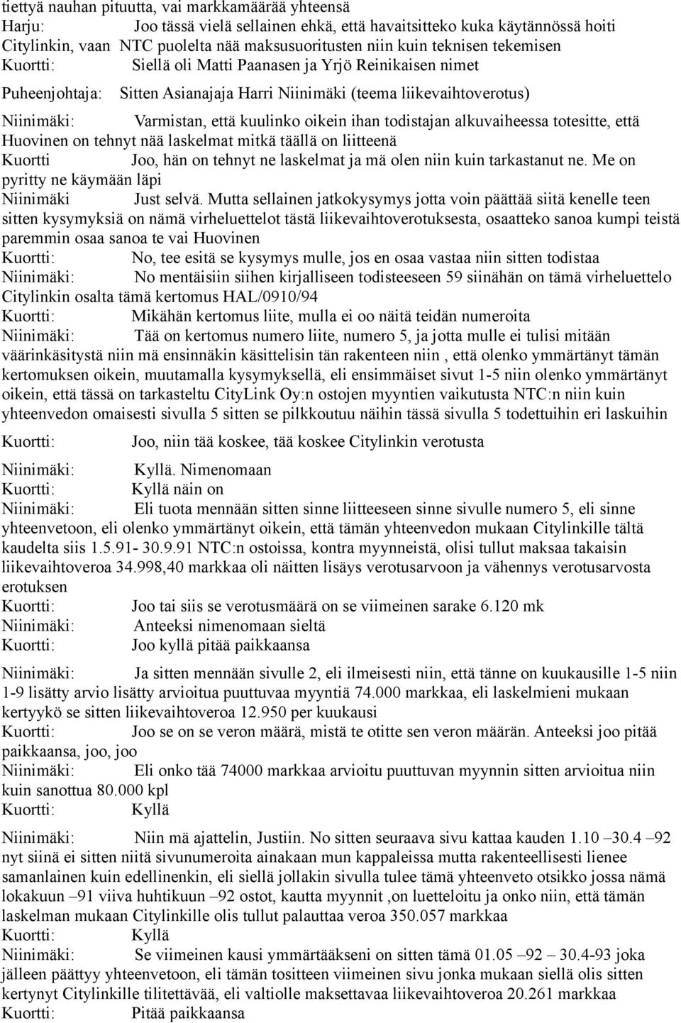 todistajan alkuvaiheessa totesitte, että Huovinen on tehnyt nää laskelmat mitkä täällä on liitteenä Kuortti Joo, hän on tehnyt ne laskelmat ja mä olen niin kuin tarkastanut ne.