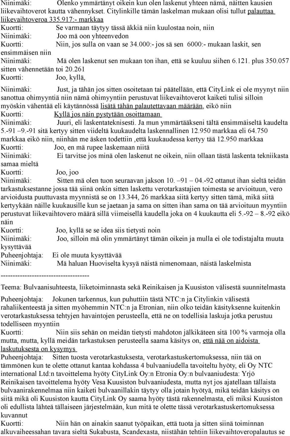 000:- jos sä sen 6000:- mukaan laskit, sen ensimmäisen niin Niinimäki: Mä olen laskenut sen mukaan ton ihan, että se kuuluu siihen 6.121. plus 350.057 sitten vähennetään toi 20.