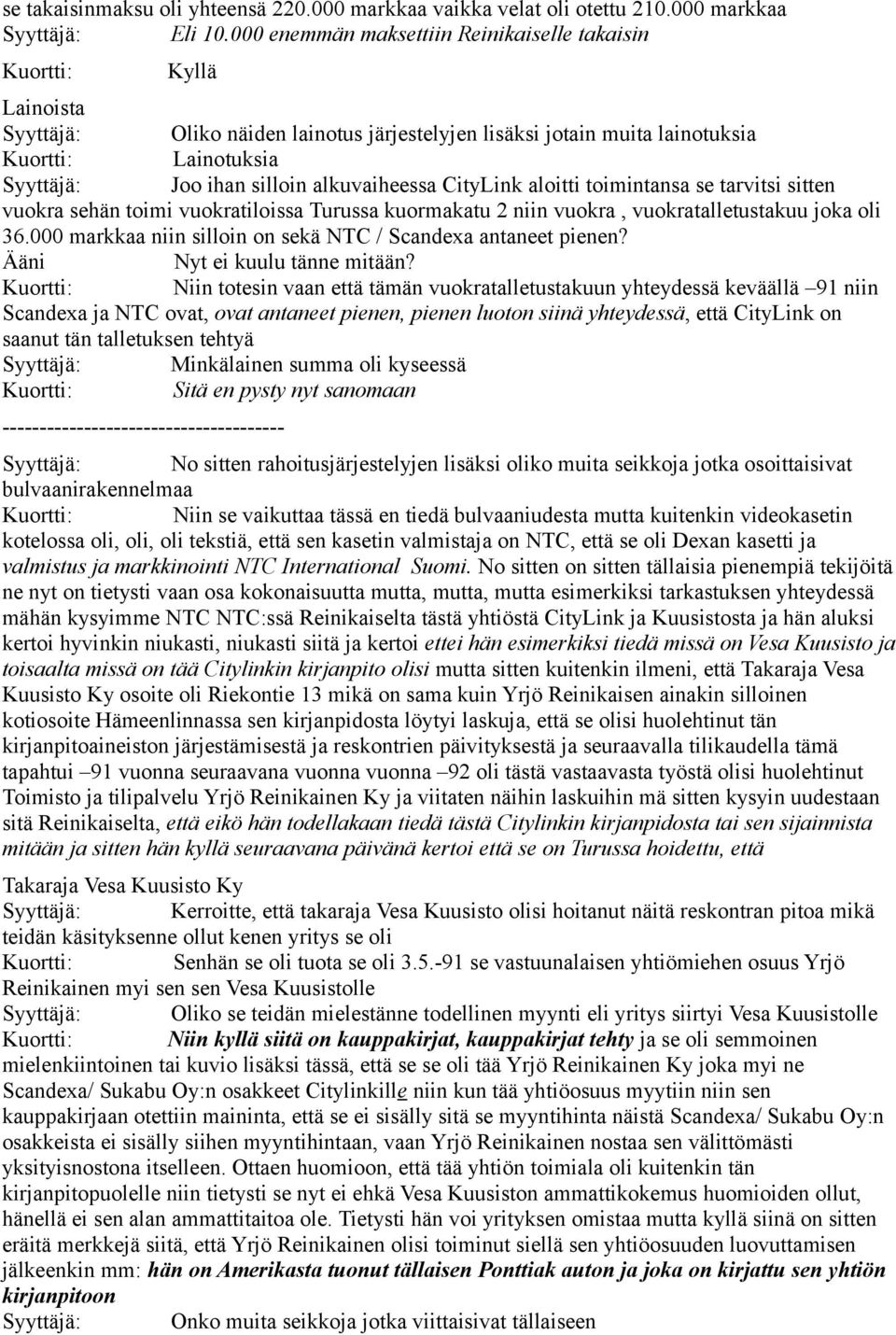 alkuvaiheessa CityLink aloitti toimintansa se tarvitsi sitten vuokra sehän toimi vuokratiloissa Turussa kuormakatu 2 niin vuokra, vuokratalletustakuu joka oli 36.