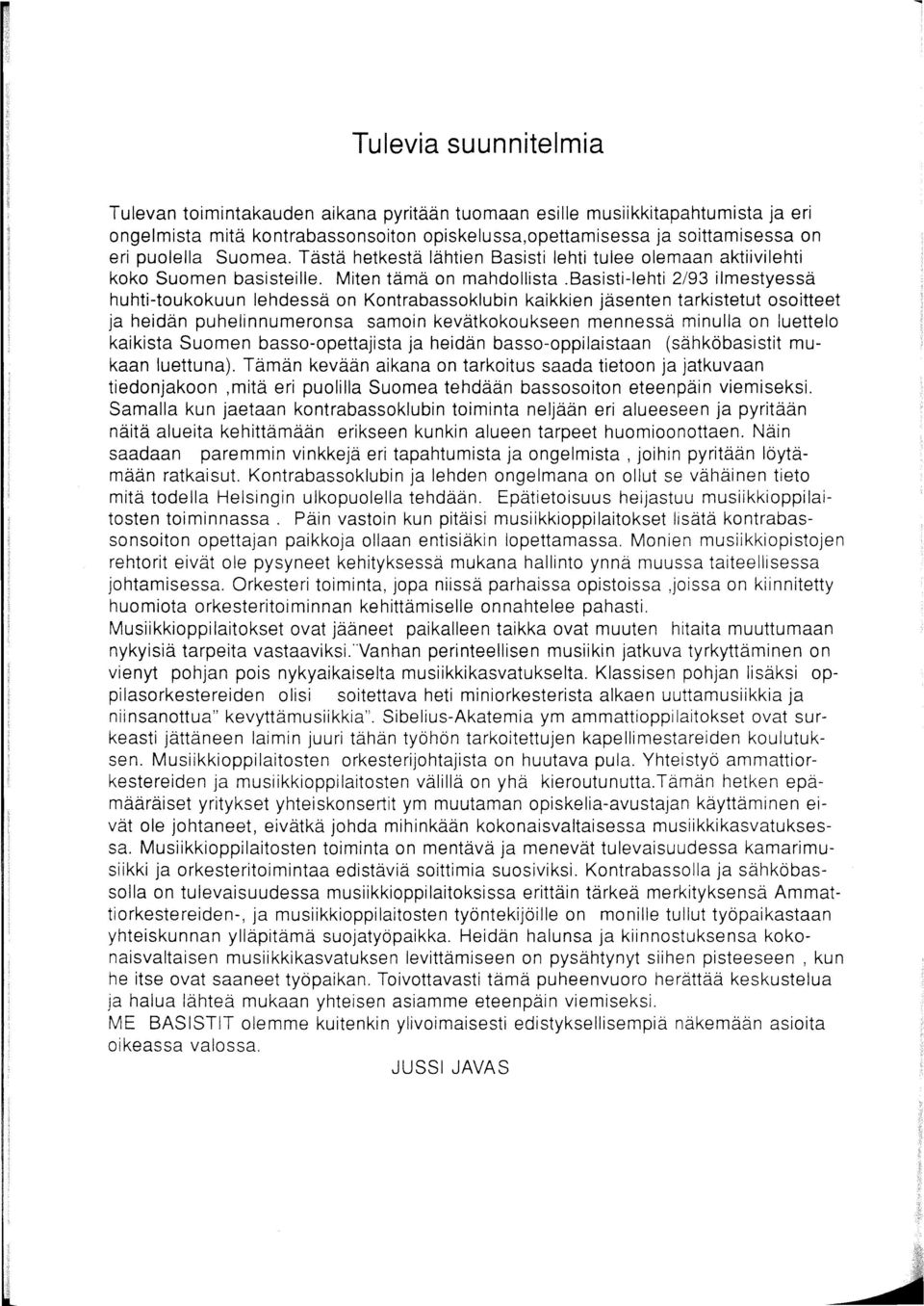 basisti-lehti 2/93 ilmestyessä huhti-toukokuun lehdessä on Kontrabassoklubin kaikkien jäsenten tarkistetut osoitteet ja heidän puhelinnumeronsa samoin kevätkokoukseen mennessä minulla on luettelo