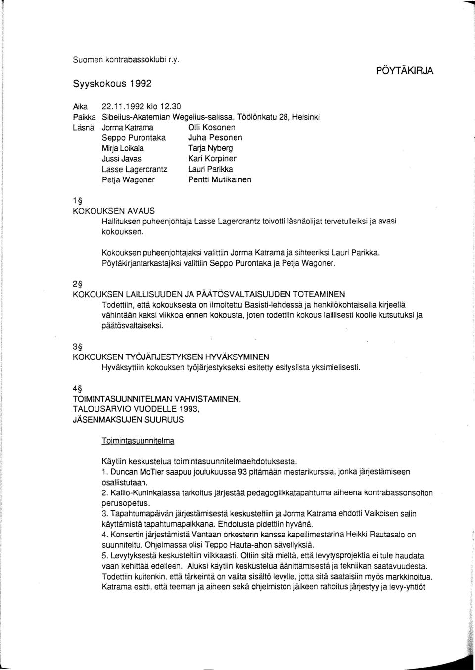 Lagercrantz Lauri Parikka Petja Wagoner Pentti Mutikainen 1 KOKOUKSEN AVAUS Hallituksen puheenjohtaja Lasse Lagercrantz toivotti läsnäolijat tervetulleiksi ja avasi kokouksen.