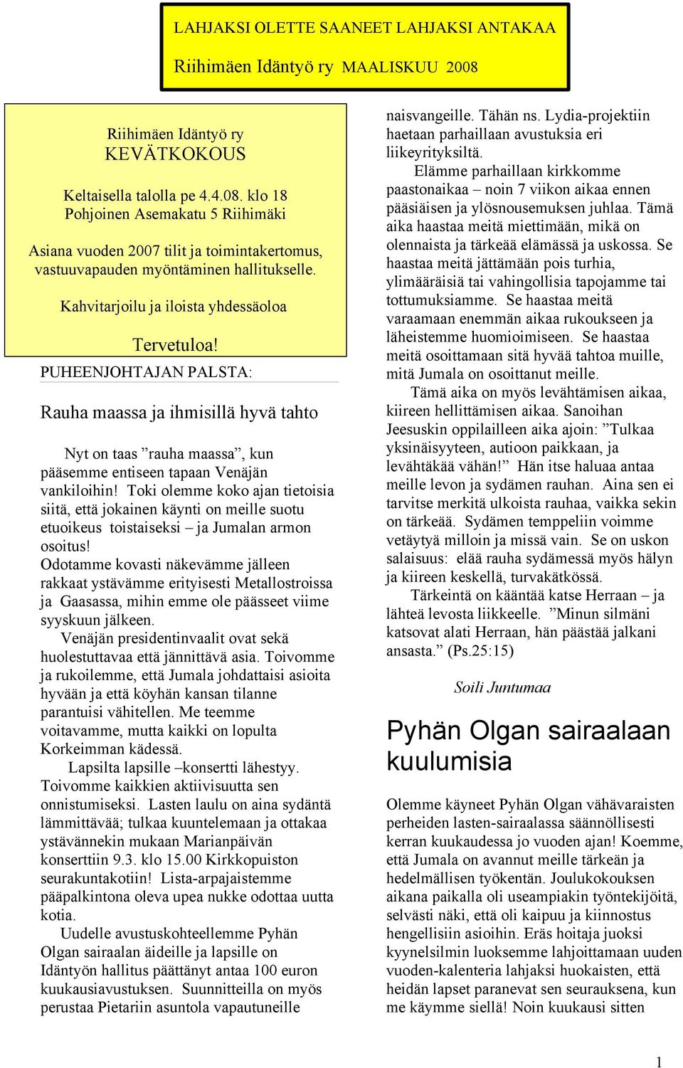 Kahvitarjoilu ja iloista yhdessäoloa Tervetuloa! PUHEENJOHTAJAN PALSTA: Rauha maassa ja ihmisillä hyvä tahto Nyt on taas rauha maassa, kun pääsemme entiseen tapaan Venäjän vankiloihin!