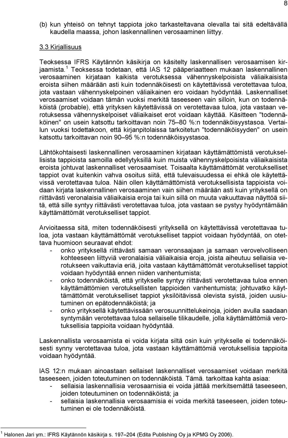 1 Teoksessa todetaan, että IAS 12 pääperiaatteen mukaan laskennallinen verosaaminen kirjataan kaikista verotuksessa vähennyskelpoisista väliaikaisista eroista siihen määrään asti kuin todennäköisesti