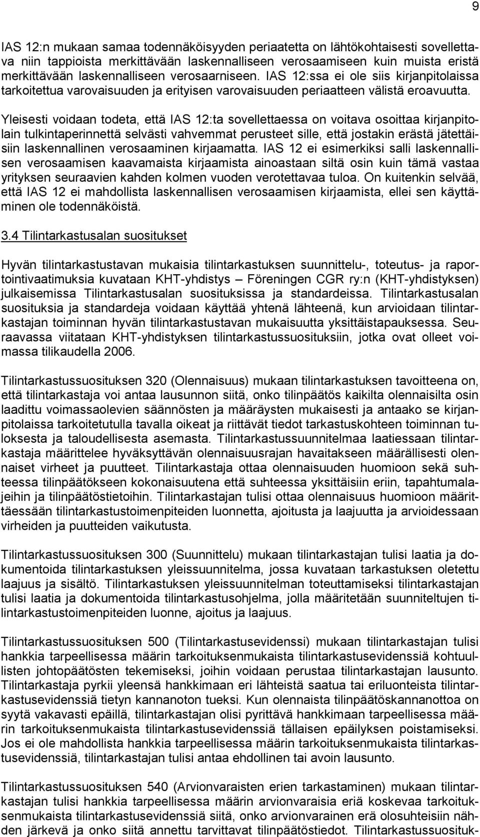 Yleisesti voidaan todeta, että IAS 12:ta sovellettaessa on voitava osoittaa kirjanpitolain tulkintaperinnettä selvästi vahvemmat perusteet sille, että jostakin erästä jätettäisiin laskennallinen