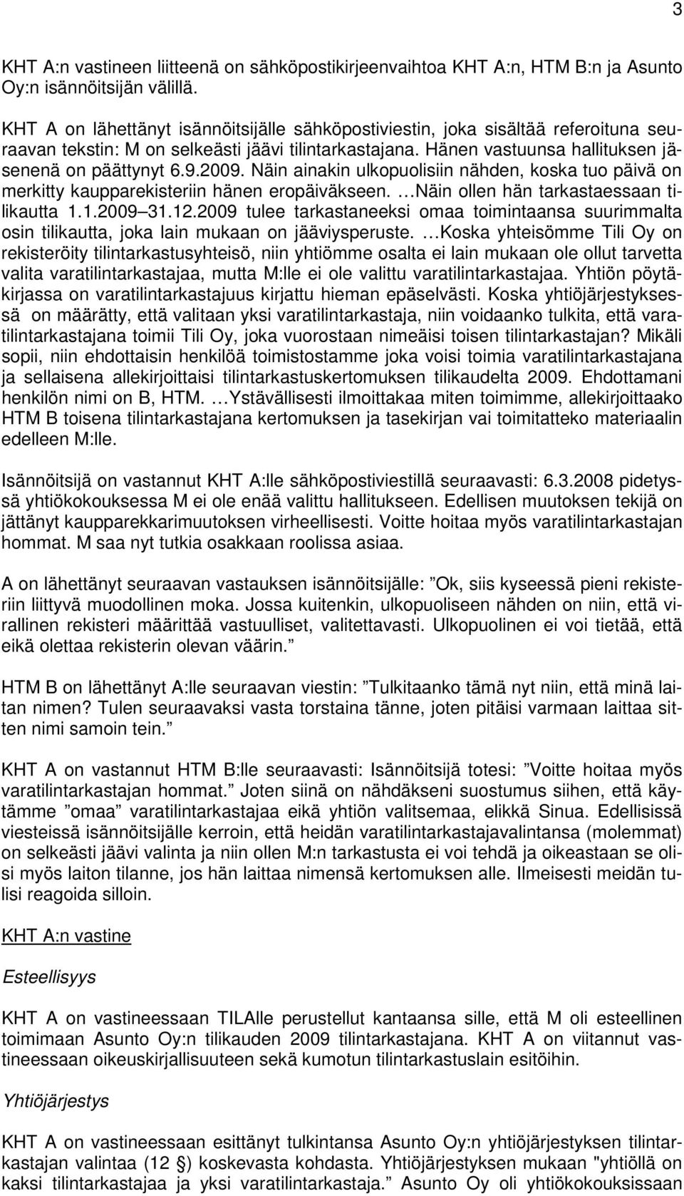 Näin ainakin ulkopuolisiin nähden, koska tuo päivä on merkitty kaupparekisteriin hänen eropäiväkseen. Näin ollen hän tarkastaessaan tilikautta 1.1.2009 31.12.