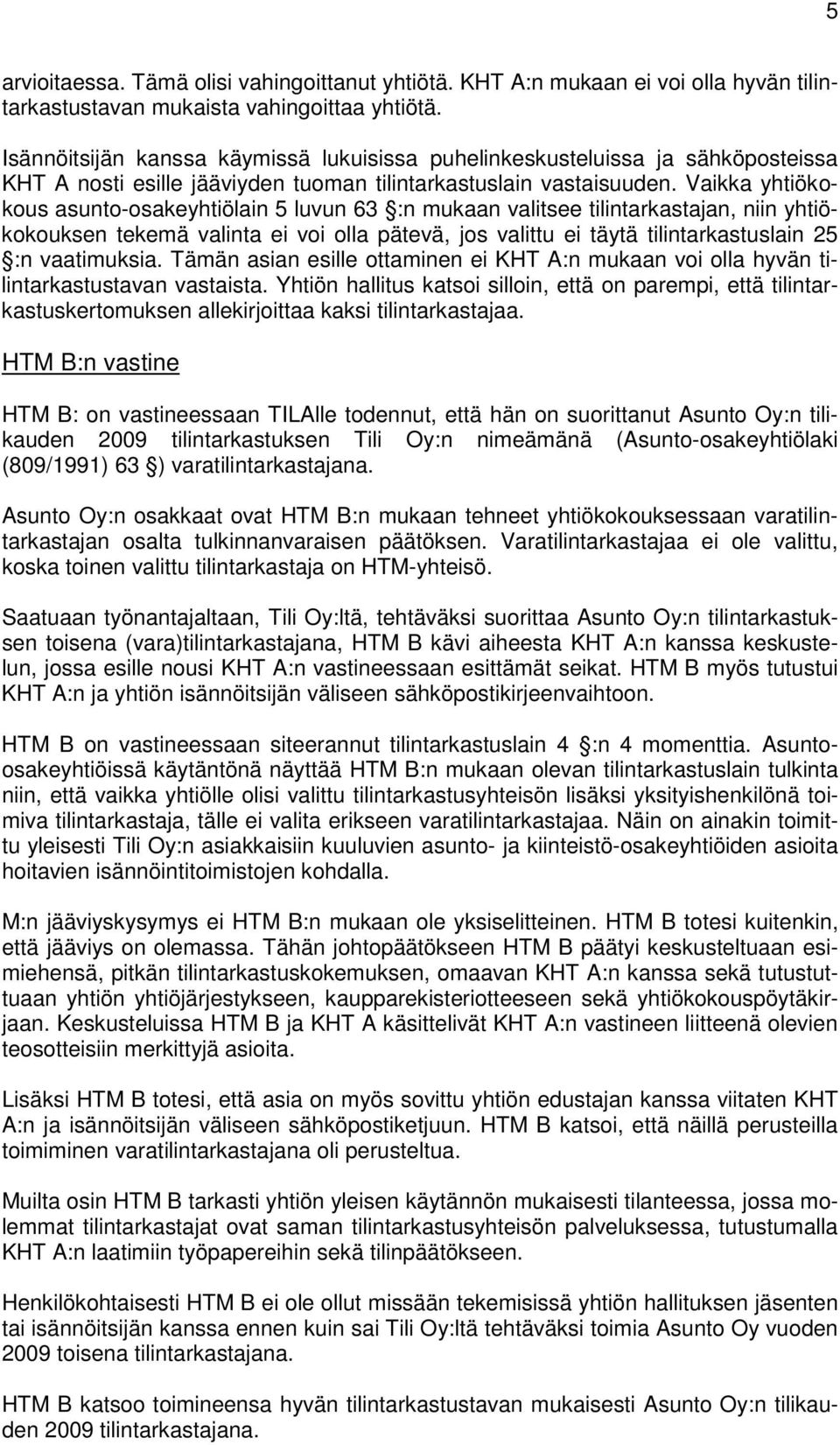 Vaikka yhtiökokous asunto-osakeyhtiölain 5 luvun 63 :n mukaan valitsee tilintarkastajan, niin yhtiökokouksen tekemä valinta ei voi olla pätevä, jos valittu ei täytä tilintarkastuslain 25 :n