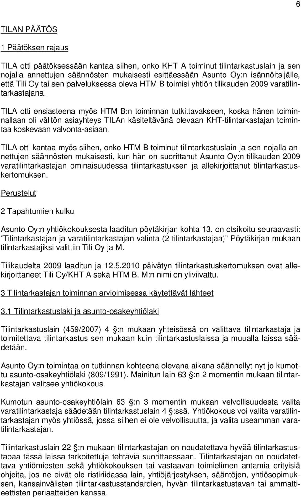 TILA otti ensiasteena myös HTM B:n toiminnan tutkittavakseen, koska hänen toiminnallaan oli välitön asiayhteys TILAn käsiteltävänä olevaan KHT-tilintarkastajan toimintaa koskevaan valvonta-asiaan.