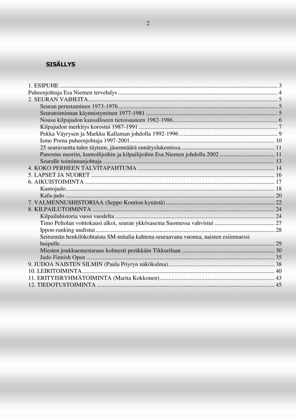 .. 10 25 seuravuotta tulee täyteen, jäsenmäärä ennätyslukemissa... 11 Panostus nuoriin, kuntoilijoihin ja kilpailijoihin Esa Niemen johdolla 2002... 11 Seuralle toiminnanjohtaja... 13 4.