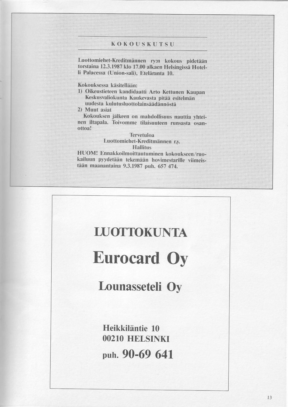 Muut asiat Kokouksen jdlkeen on mahdollisuus nauttia yhteinen iltapala. Toivomme tilaisuuteen runsasta osanottoa! Tervetuloa Luottomiehet-Kreditminnen r.y. Hallitus HUOM!