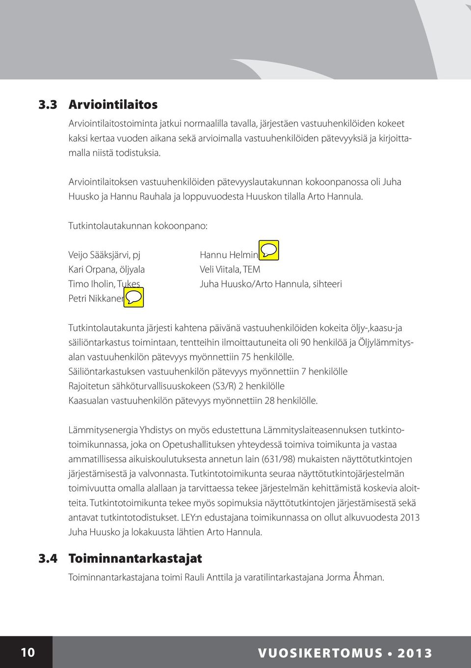 Tutkintolautakunnan kokoonpano: Veijo Sääksjärvi, pj Kari Orpana, öljyala Timo Iholin, Tukes Petri Nikkanen, Hannu Helminen Veli Viitala, TEM Juha Huusko/Arto Hannula, sihteeri Tutkintolautakunta