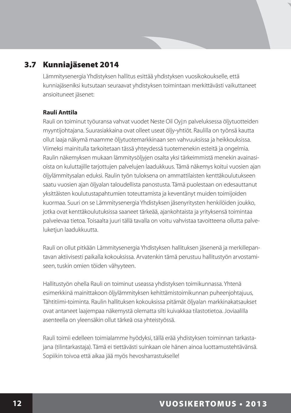 Raulilla on työnsä kautta ollut laaja näkymä maamme öljytuotemarkkinaan sen vahvuuksissa ja heikkouksissa. Viimeksi mainitulla tarkoitetaan tässä yhteydessä tuotemenekin esteitä ja ongelmia.