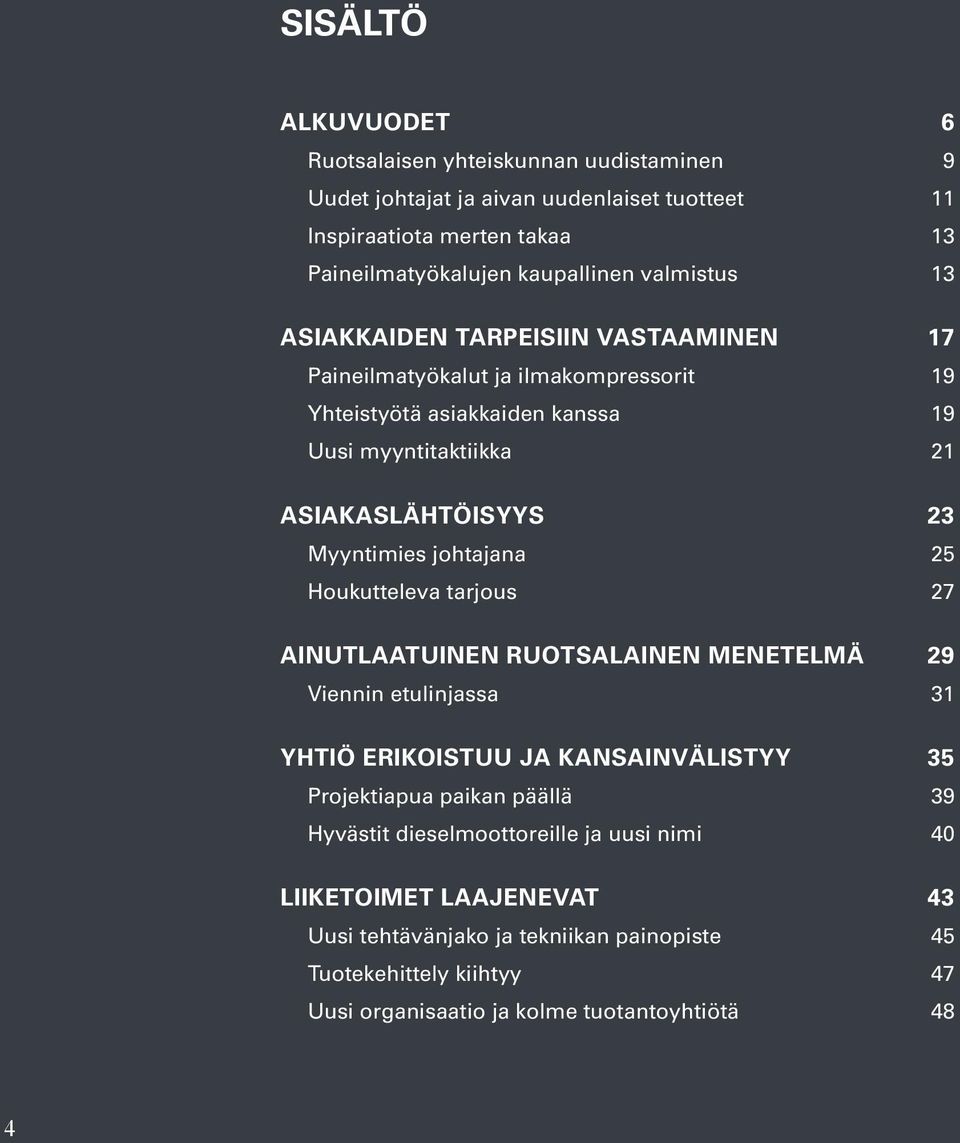 Myyntimies johtajana 25 Houkutteleva tarjous 27 Ainutlaatuinen ruotsalainen menetelmä 29 Viennin etulinjassa 31 Yhtiö erikoistuu ja kansainvälistyy 35 Projektiapua paikan päällä