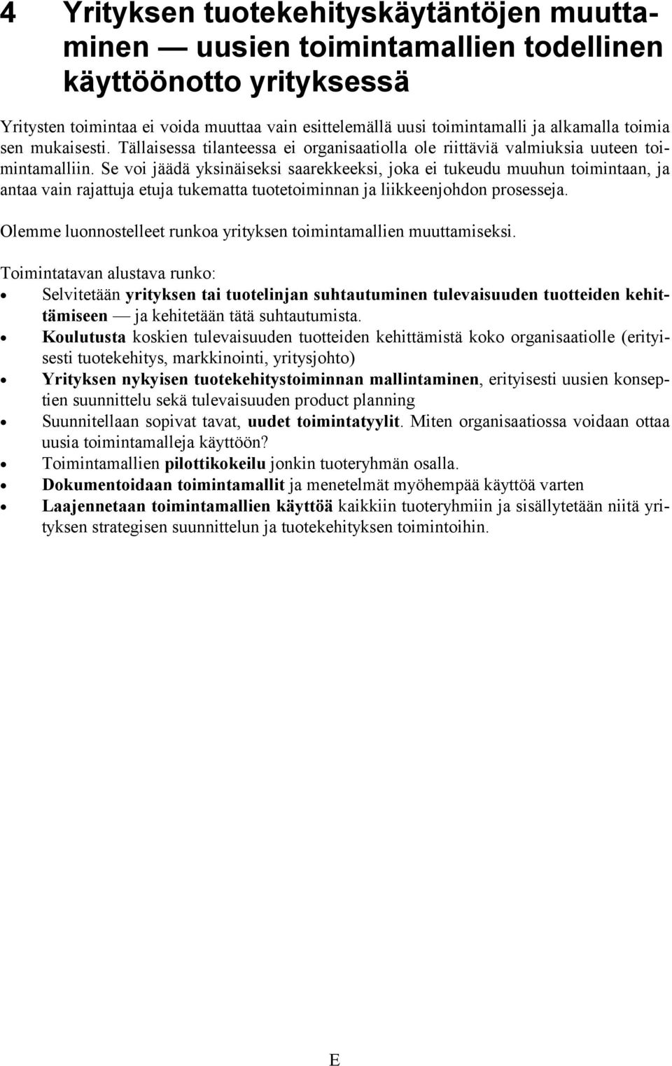 Se voi jäädä yksinäiseksi saarekkeeksi, joka ei tukeudu muuhun toimintaan, ja antaa vain rajattuja etuja tukematta tuotetoiminnan ja liikkeenjohdon prosesseja.