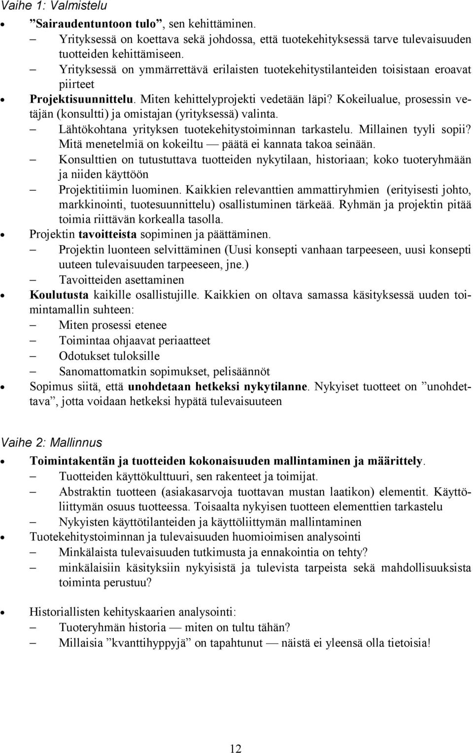 Kokeilualue, prosessin vetäjän (konsultti) ja omistajan (yrityksessä) valinta. Lähtökohtana yrityksen tuotekehitystoiminnan tarkastelu. Millainen tyyli sopii?