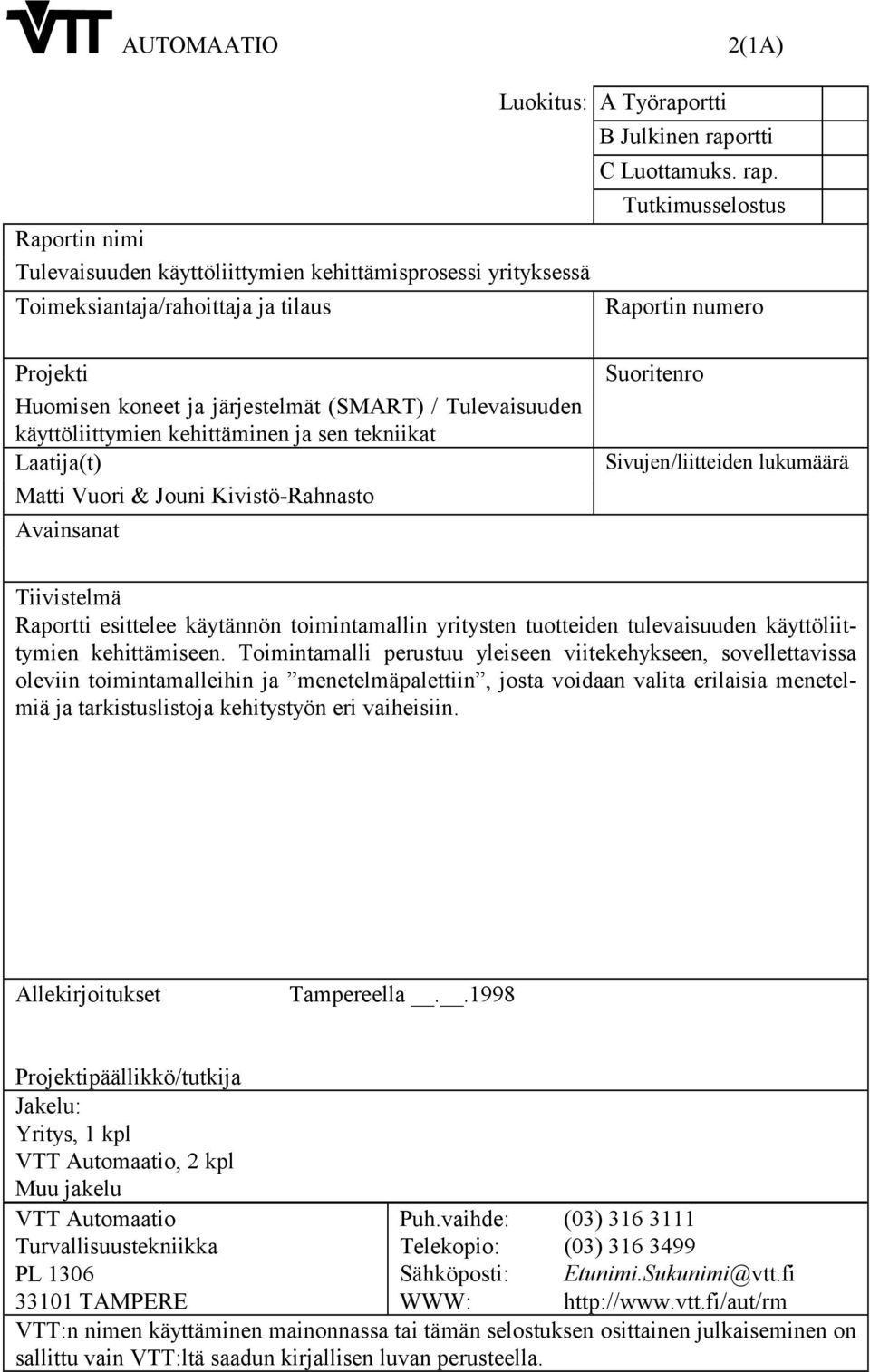 Tutkimusselostus Raportin nimi Tulevaisuuden käyttöliittymien kehittämisprosessi yrityksessä Toimeksiantaja/rahoittaja ja tilaus Raportin numero Projekti Huomisen koneet ja järjestelmät (SMART) /