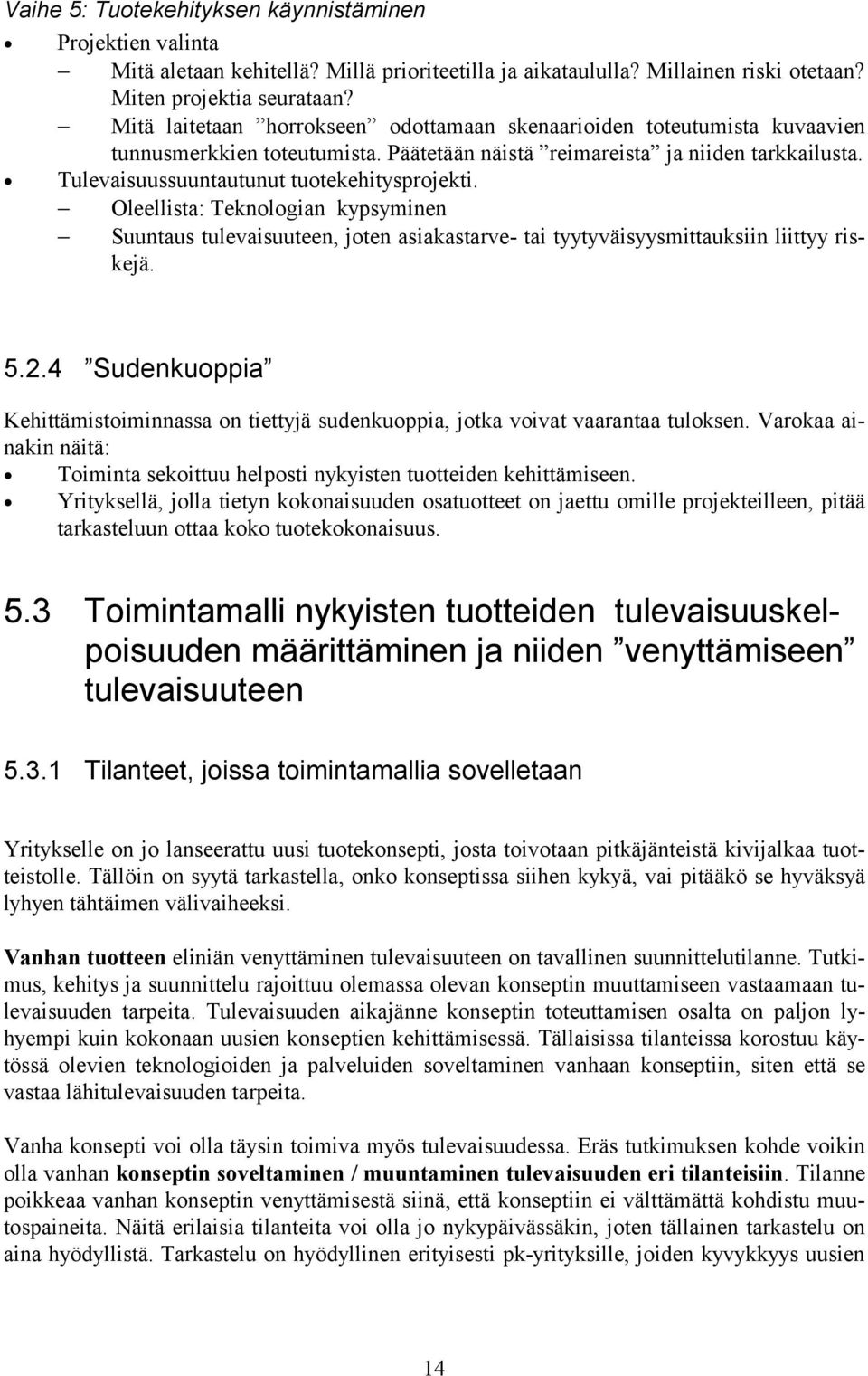 Tulevaisuussuuntautunut tuotekehitysprojekti. Oleellista: Teknologian kypsyminen Suuntaus tulevaisuuteen, joten asiakastarve- tai tyytyväisyysmittauksiin liittyy riskejä. 5.2.