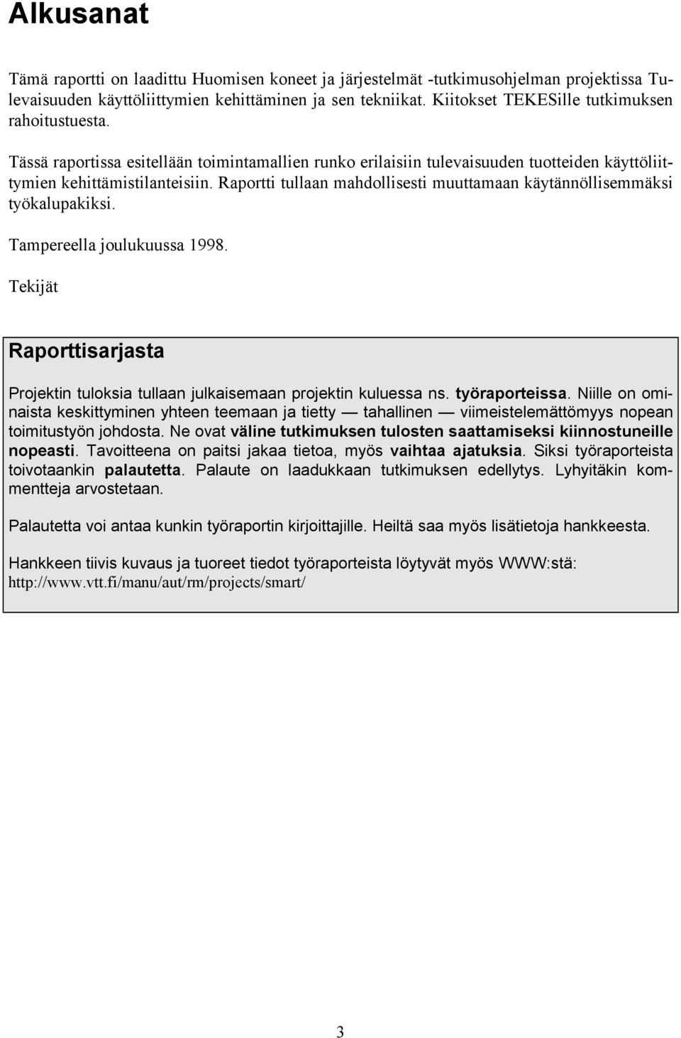 Raportti tullaan mahdollisesti muuttamaan käytännöllisemmäksi työkalupakiksi. Tampereella joulukuussa 1998. Tekijät Raporttisarjasta Projektin tuloksia tullaan julkaisemaan projektin kuluessa ns.