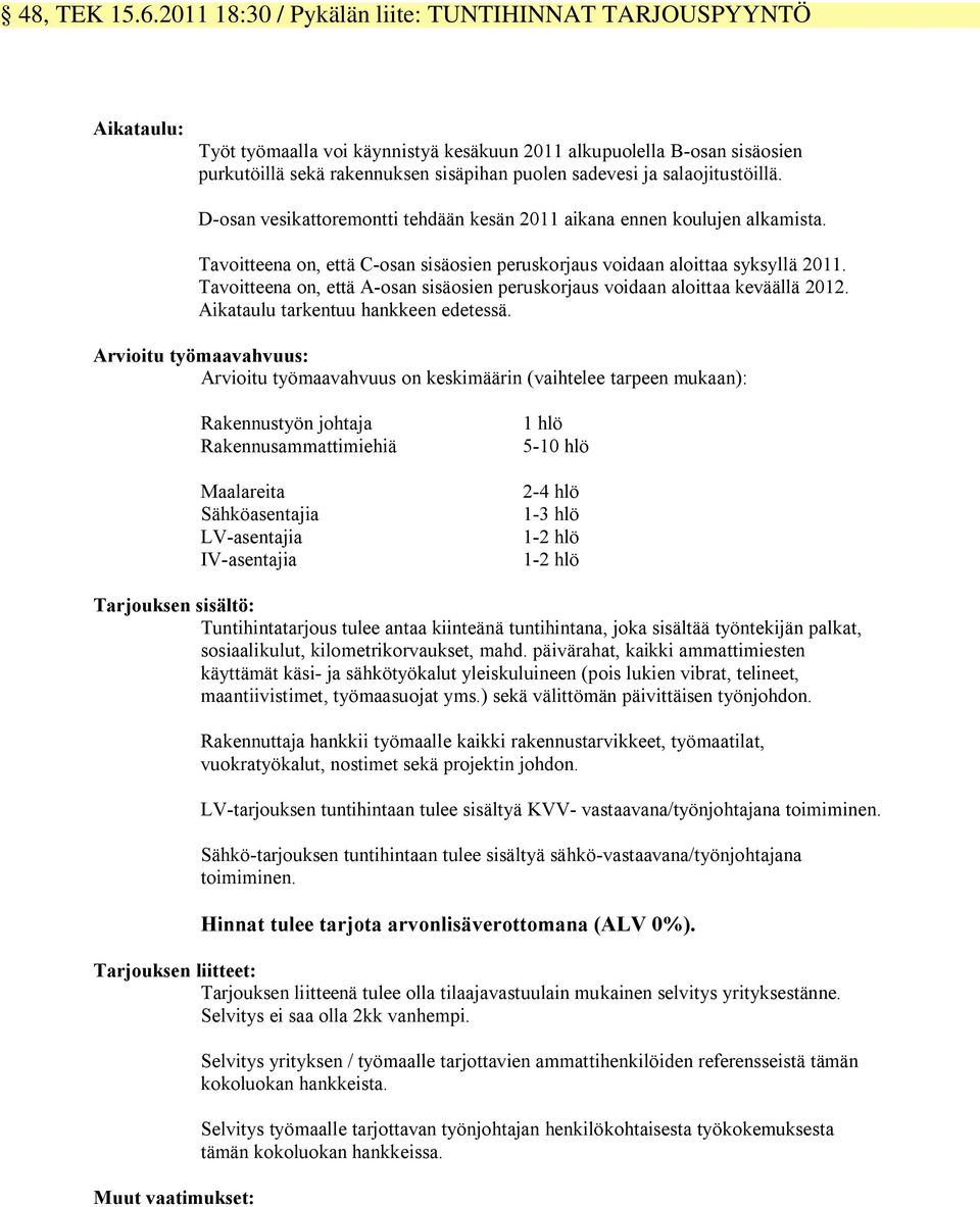 salaojitustöillä. D-osan vesikattoremontti tehdään kesän 2011 aikana ennen koulujen alkamista. Tavoitteena on, että C-osan sisäosien peruskorjaus voidaan aloittaa syksyllä 2011.