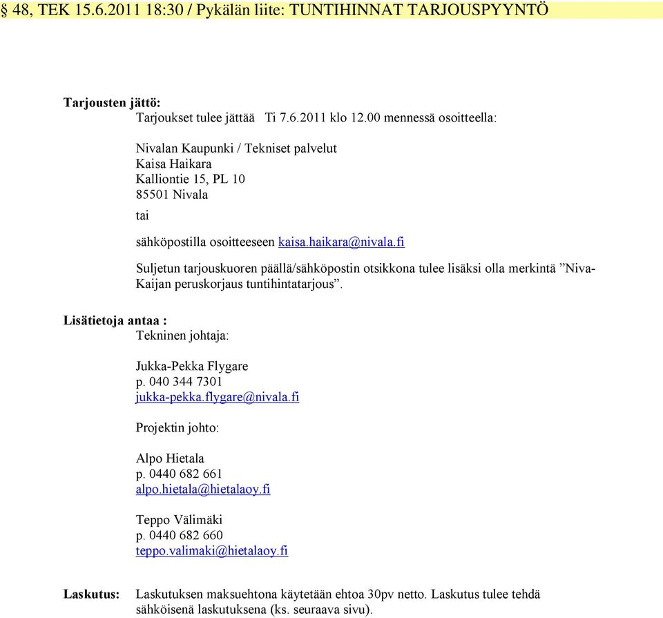 fi Suljetun tarjouskuoren päällä/sähköpostin otsikkona tulee lisäksi olla merkintä Niva- Kaijan peruskorjaus tuntihintatarjous. Lisätietoja antaa : Tekninen johtaja: Jukka-Pekka Flygare p.