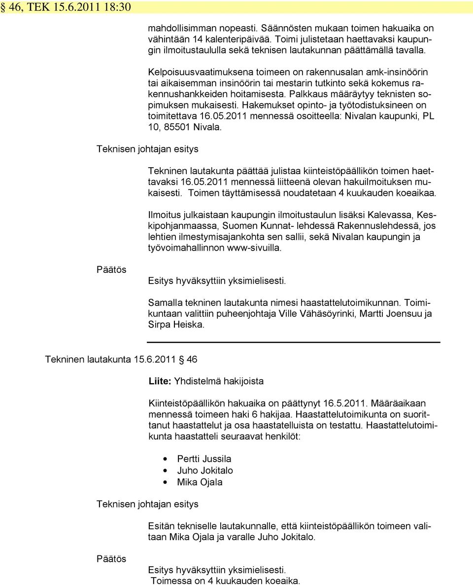 Kelpoisuusvaatimuksena toimeen on rakennusalan amk-insinöörin tai aikaisemman insinöörin tai mestarin tutkinto sekä kokemus rakennushankkeiden hoitamisesta.