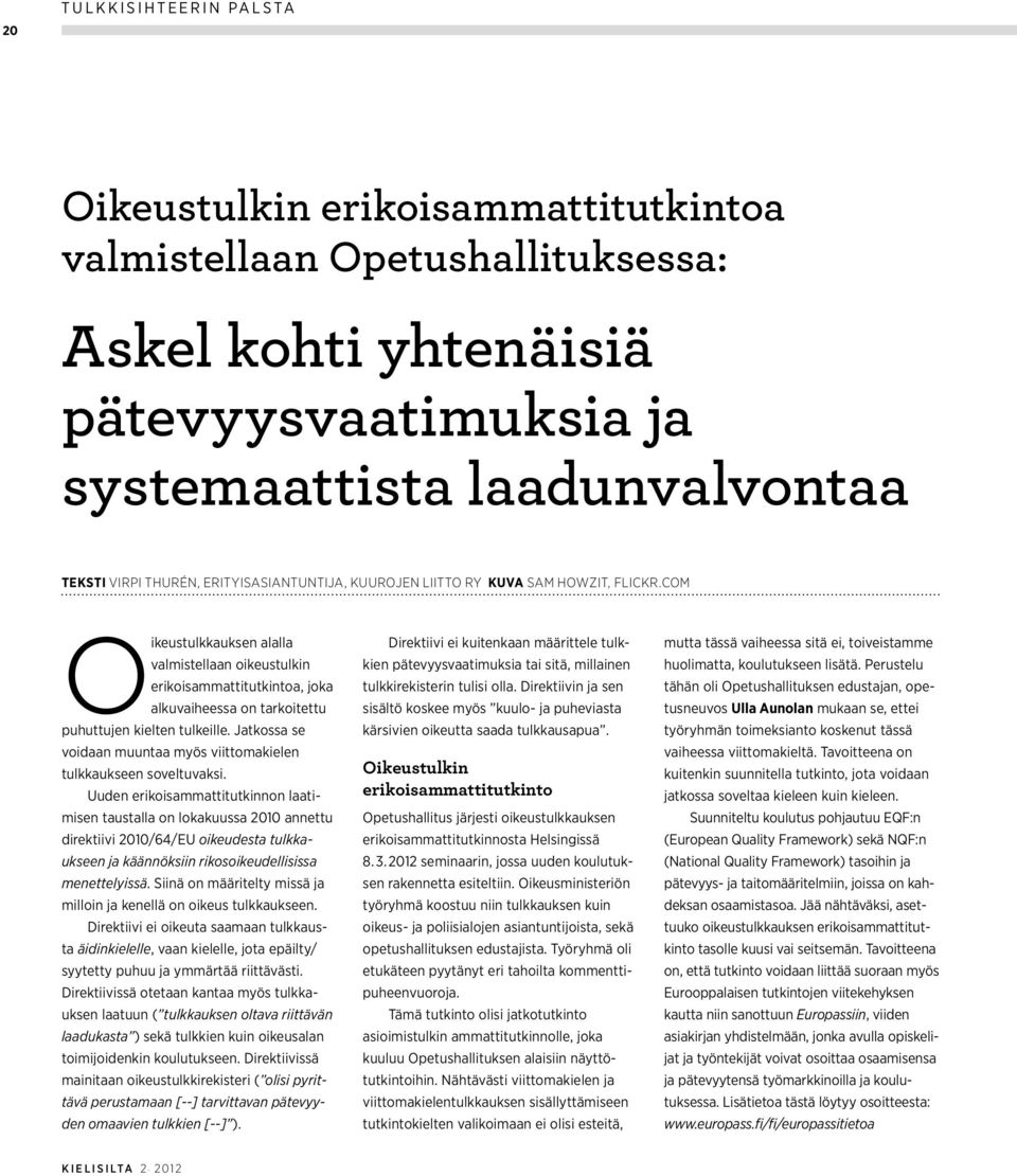 com Oikeustulkkauksen alalla valmistellaan oikeustulkin erikoisammattitutkintoa, joka alkuvaiheessa on tarkoitettu puhuttujen kielten tulkeille.