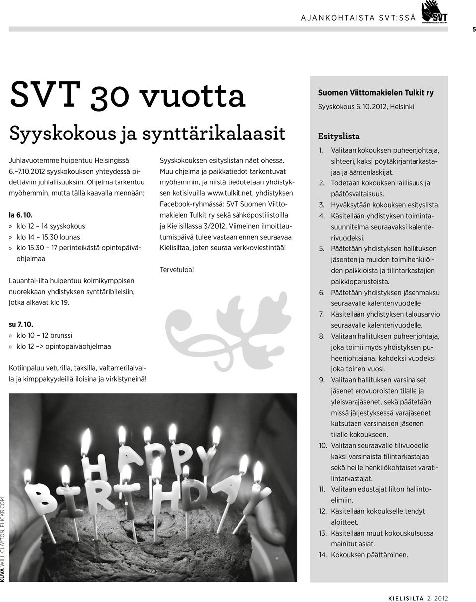 30 17 perinteikästä opintopäiväohjelmaa Lauantai-ilta huipentuu kolmikymppisen nuorekkaan yhdistyksen synttäribileisiin, jotka alkavat klo 19. su 7. 10.