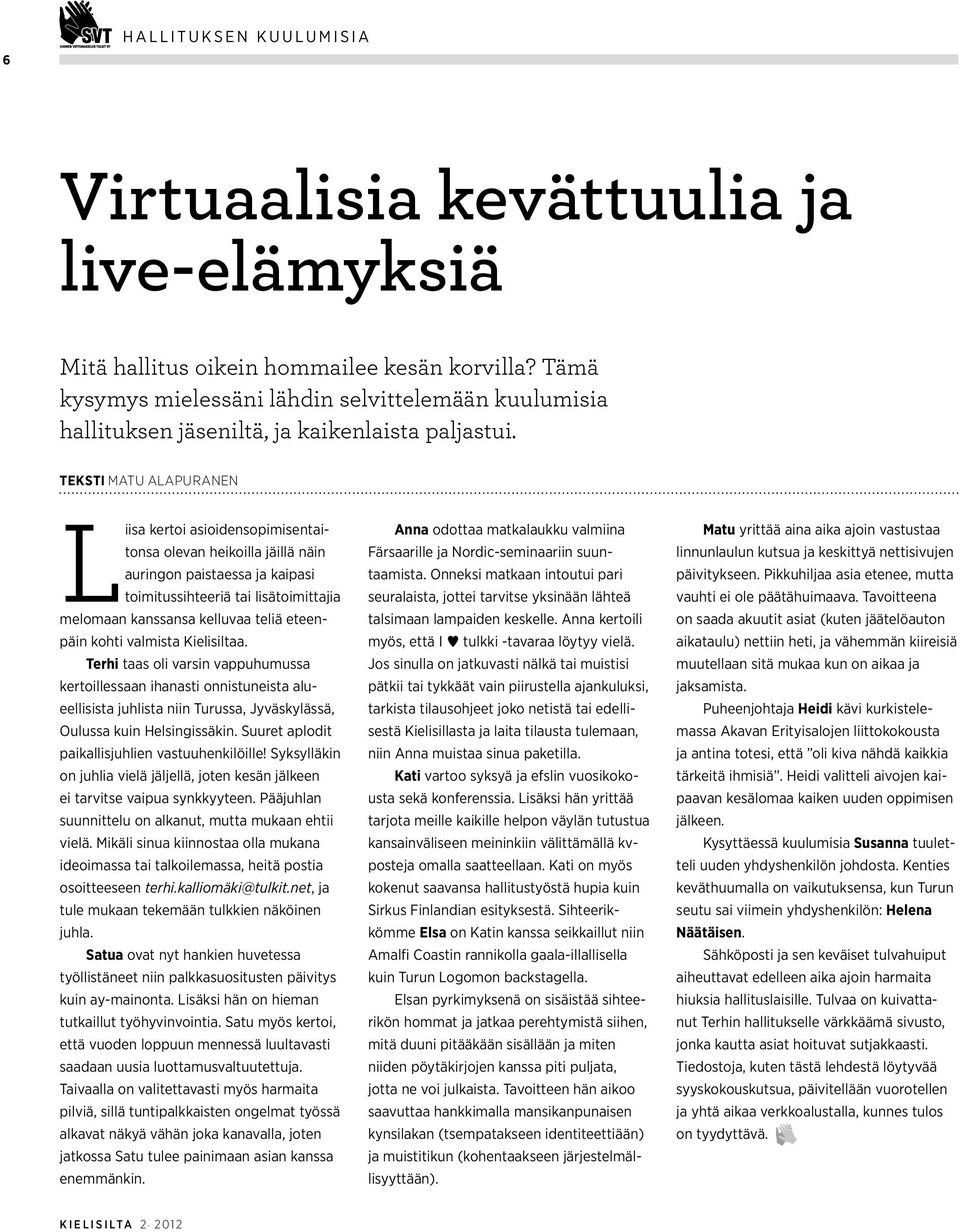 TEKSTI Matu Alapuranen Liisa kertoi asioidensopimisentaitonsa olevan heikoilla jäillä näin auringon paistaessa ja kaipasi toimitussihteeriä tai lisätoimittajia melomaan kanssansa kelluvaa teliä