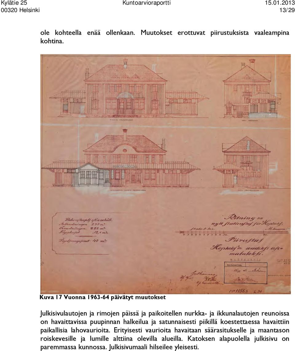 havaittavissa puupinnan halkeilua ja satunnaisesti piikillä koestettaessa havaittiin paikallisia lahovaurioita.