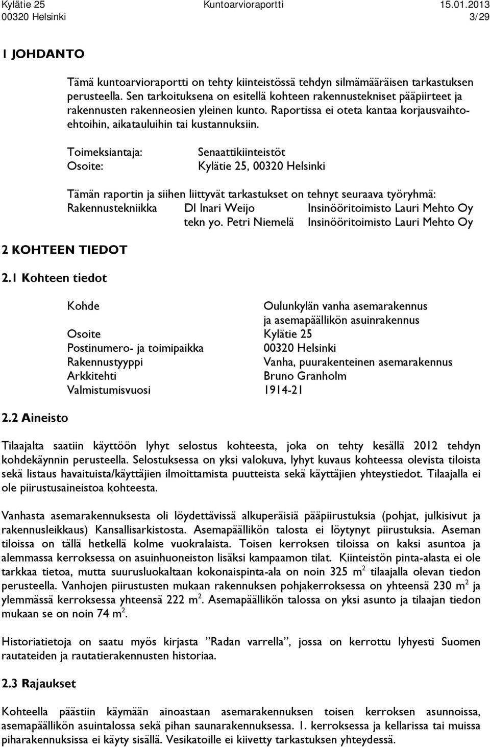 Toimeksiantaja: Osoite: Senaattikiinteistöt Kylätie 25, 00320 Helsinki 2 KOHTEEN TIEDOT 2.1 Kohteen tiedot 2.